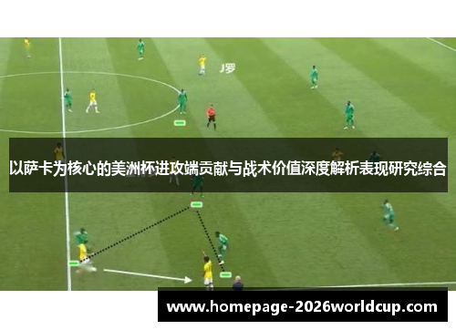 以萨卡为核心的美洲杯进攻端贡献与战术价值深度解析表现研究综合