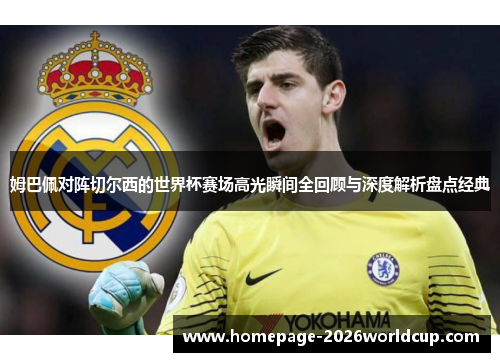 姆巴佩对阵切尔西的世界杯赛场高光瞬间全回顾与深度解析盘点经典