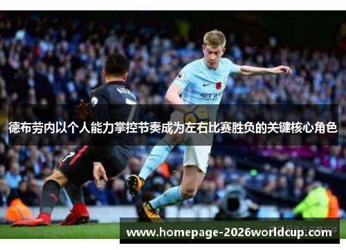 德布劳内以个人能力掌控节奏成为左右比赛胜负的关键核心角色
