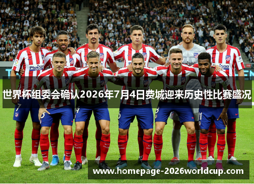 世界杯组委会确认2026年7月4日费城迎来历史性比赛盛况