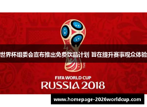 世界杯组委会宣布推出免费饮品计划 旨在提升赛事观众体验 世界杯组委会宣布推出免费饮品计划 旨在提升赛事观众体验