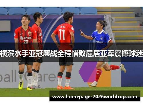 横滨水手亚冠鏖战全程惜败屈居亚军震撼球迷