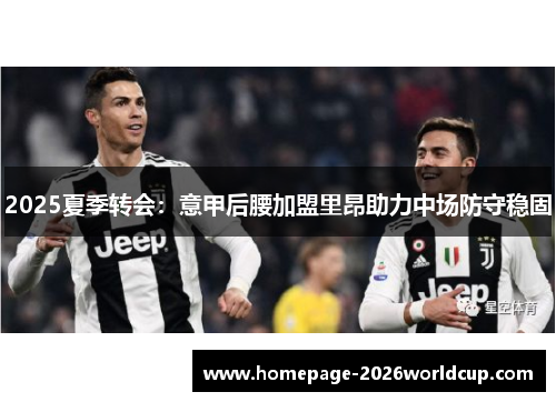 2025夏季转会:意甲后腰加盟里昂助力中场防守稳固 2025夏季转会:意甲后腰加盟里昂助力中场防守稳固
