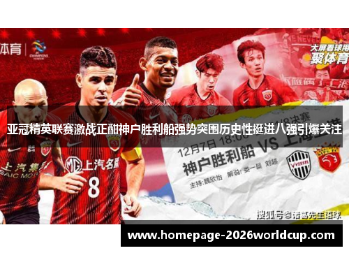 亚冠精英联赛激战正酣神户胜利船强势突围历史性挺进八强引爆关注 亚冠精英联赛激战正酣神户胜利船强势突围历史性挺进八强引爆关注