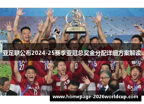 亚足联公布2024-25赛季亚冠总奖金分配详细方案解读