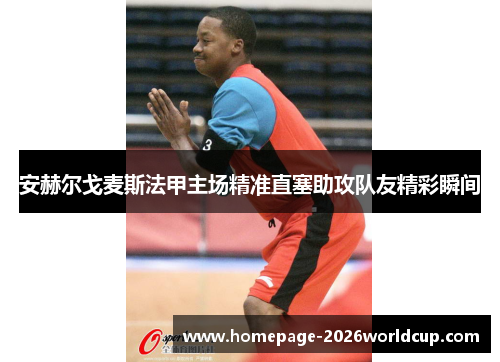 安赫尔戈麦斯法甲主场精准直塞助攻队友精彩瞬间
