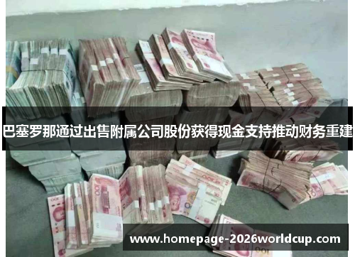 巴塞罗那通过出售附属公司股份获得现金支持推动财务重建 巴塞罗那通过出售附属公司股份获得现金支持推动财务重建